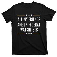 All My Friends Are On Federal Watchlists T-Shirt