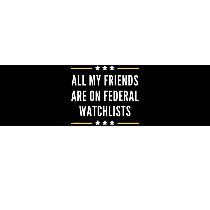 All My Friends Are On Federal Watchlists Bumper Sticker