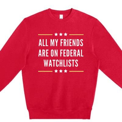 All My Friends Are On Federal Watchlists Premium Crewneck Sweatshirt