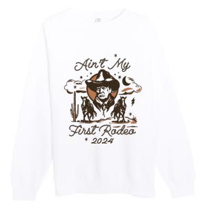 Aint My First Rodeo Trump Western Donald Trump Premium Crewneck Sweatshirt