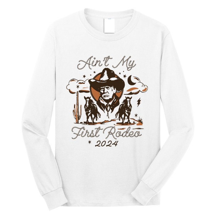 AinT My First Rodeo Trump Long Sleeve Shirt