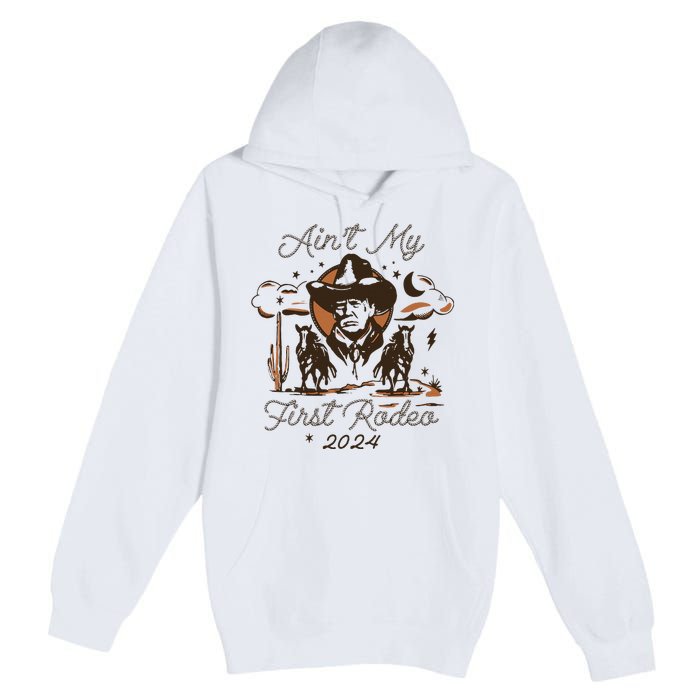 AinT My First Rodeo Trump Premium Pullover Hoodie