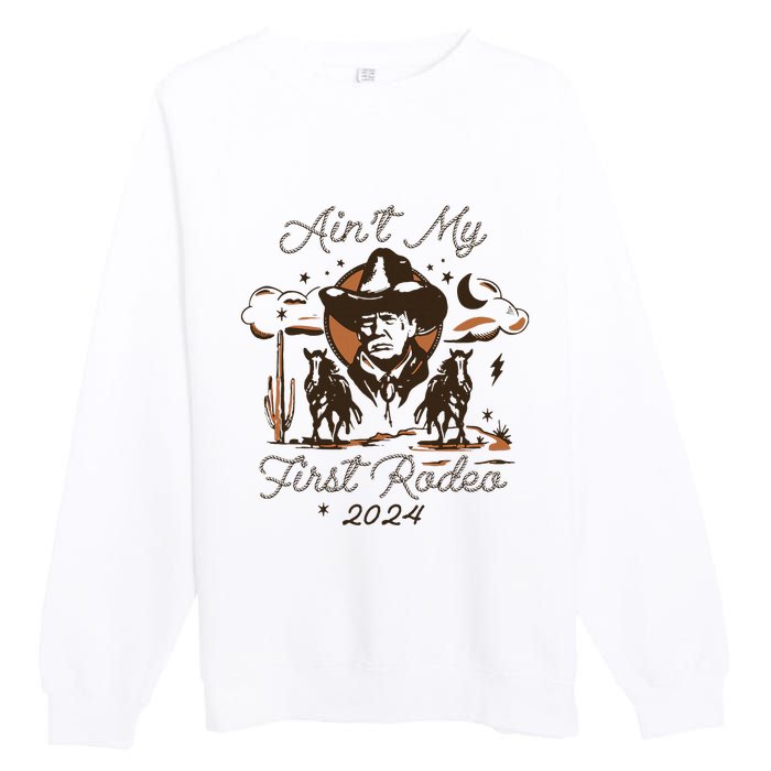 AinT My First Rodeo Trump Premium Crewneck Sweatshirt