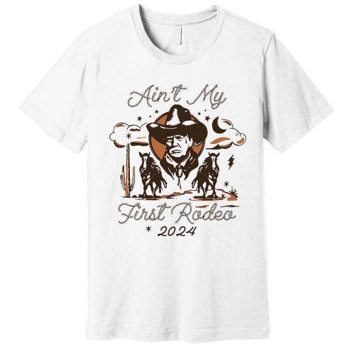 AinT My First Rodeo Trump Premium T-Shirt