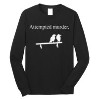 Attempted Murder Funny Sarcasm Crows Ornithology Long Sleeve Shirt