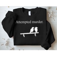 Attempted Murder Funny Sarcasm Crows Ornithology Sweatshirt