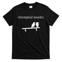 Attempted Murder Funny Sarcasm Crows Ornithology T-Shirt