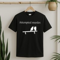 Attempted Murder Funny Sarcasm Crows Ornithology T-Shirt