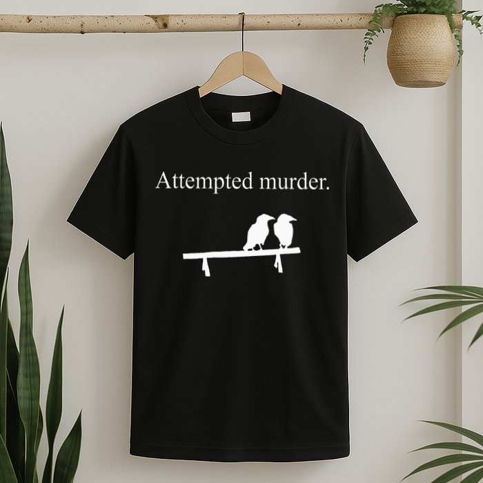 Attempted Murder Funny Sarcasm Crows Ornithology T-Shirt