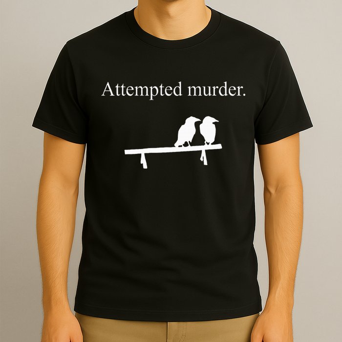 Attempted Murder Funny Sarcasm Crows Ornithology T-Shirt