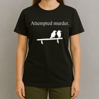 Attempted Murder Funny Sarcasm Crows Ornithology T-Shirt