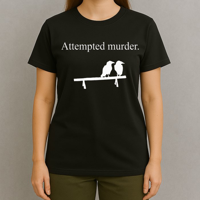 Attempted Murder Funny Sarcasm Crows Ornithology T-Shirt