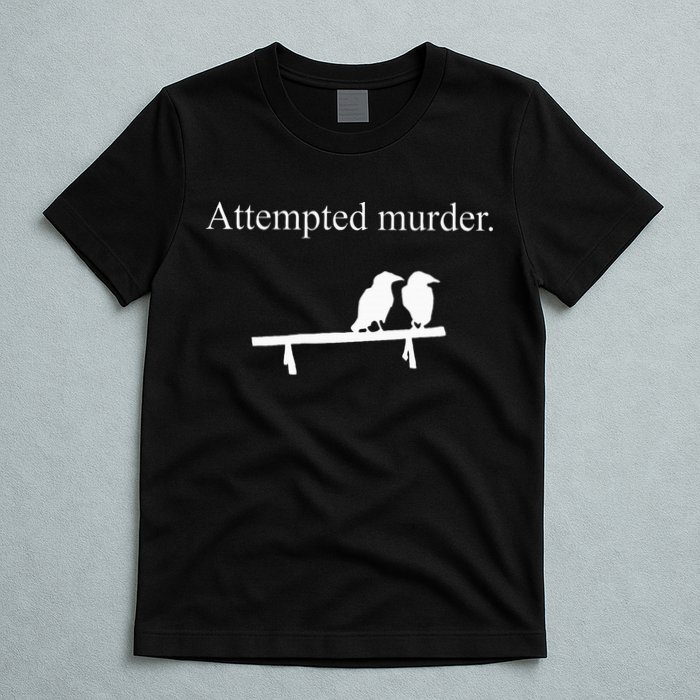 Attempted Murder Funny Sarcasm Crows Ornithology T-Shirt