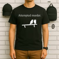 Attempted Murder Funny Sarcasm Crows Ornithology T-Shirt