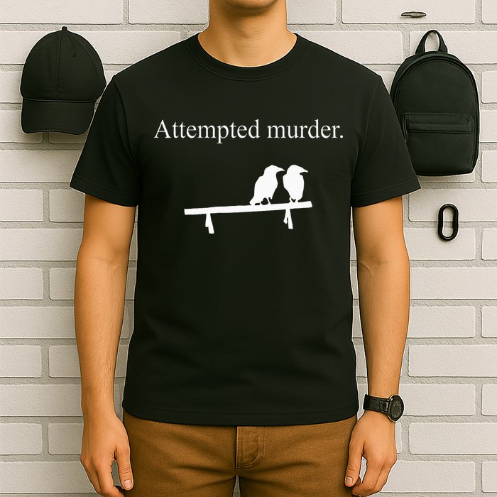 Attempted Murder Funny Sarcasm Crows Ornithology T-Shirt