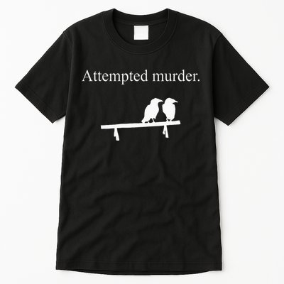 Attempted Murder Funny Sarcasm Crows Ornithology Tall T-Shirt