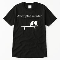Attempted Murder Funny Sarcasm Crows Ornithology Tall T-Shirt