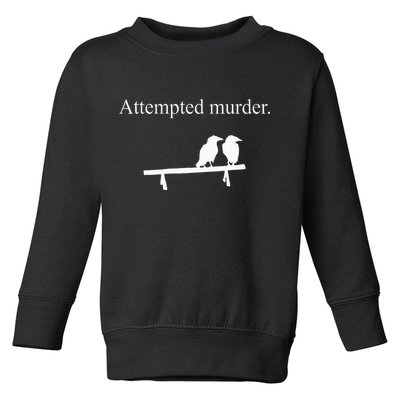 Attempted Murder Funny Sarcasm Crows Ornithology Toddler Sweatshirt