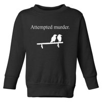 Attempted Murder Funny Sarcasm Crows Ornithology Toddler Sweatshirt