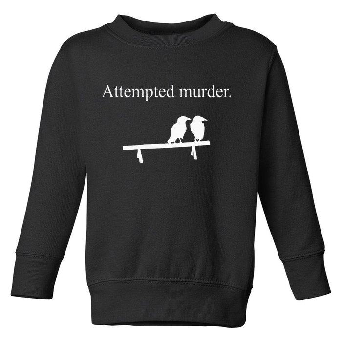 Attempted Murder Funny Sarcasm Crows Ornithology Toddler Sweatshirt