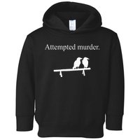 Attempted Murder Funny Sarcasm Crows Ornithology Toddler Hoodie