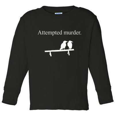 Attempted Murder Funny Sarcasm Crows Ornithology Toddler Long Sleeve Shirt