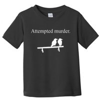 Attempted Murder Funny Sarcasm Crows Ornithology Toddler T-Shirt