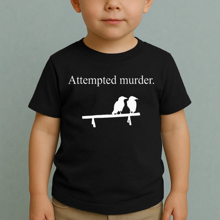 Attempted Murder Funny Sarcasm Crows Ornithology Toddler T-Shirt