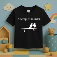 Attempted Murder Funny Sarcasm Crows Ornithology Toddler T-Shirt