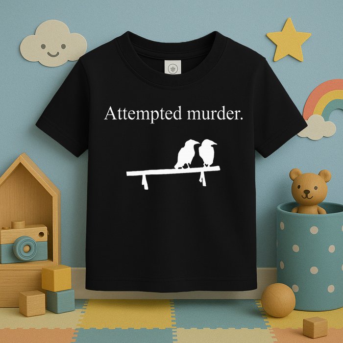 Attempted Murder Funny Sarcasm Crows Ornithology Toddler T-Shirt