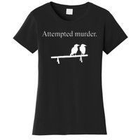 Attempted Murder Funny Sarcasm Crows Ornithology Women's T-Shirt