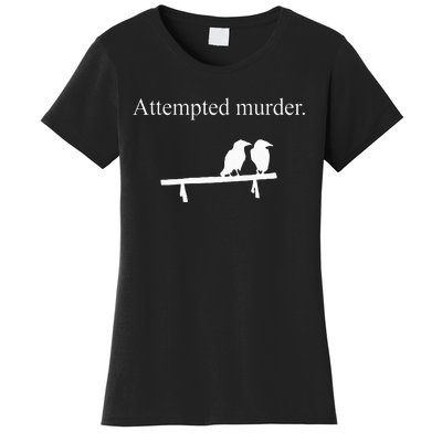 Attempted Murder Funny Sarcasm Crows Ornithology Women's T-Shirt