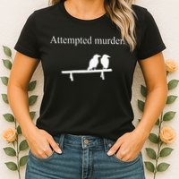 Attempted Murder Funny Sarcasm Crows Ornithology Womens T-Shirt