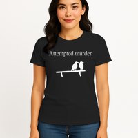 Attempted Murder Funny Sarcasm Crows Ornithology Womens T-Shirt