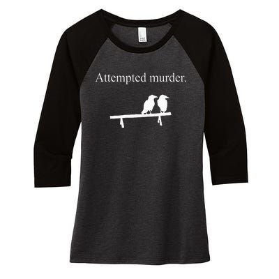 Attempted Murder Funny Sarcasm Crows Ornithology Women's Tri-Blend 3/4-Sleeve Raglan Shirt