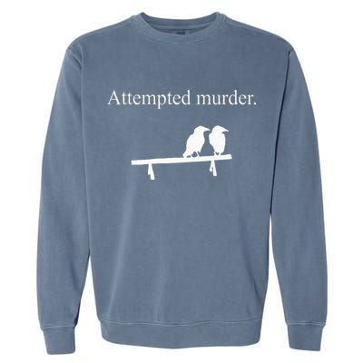 Attempted Murder Funny Sarcasm Crows Ornithology Garment-Dyed Sweatshirt
