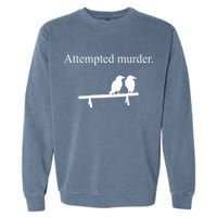 Attempted Murder Funny Sarcasm Crows Ornithology Garment-Dyed Sweatshirt