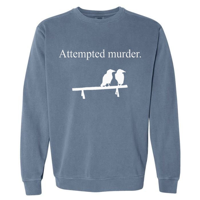 Attempted Murder Funny Sarcasm Crows Ornithology Garment-Dyed Sweatshirt