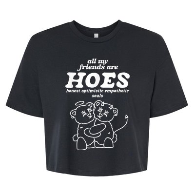 All My Friends Are Hoes Honest Optimistic Empathetic Souls Bella+Canvas Jersey Crop Tee