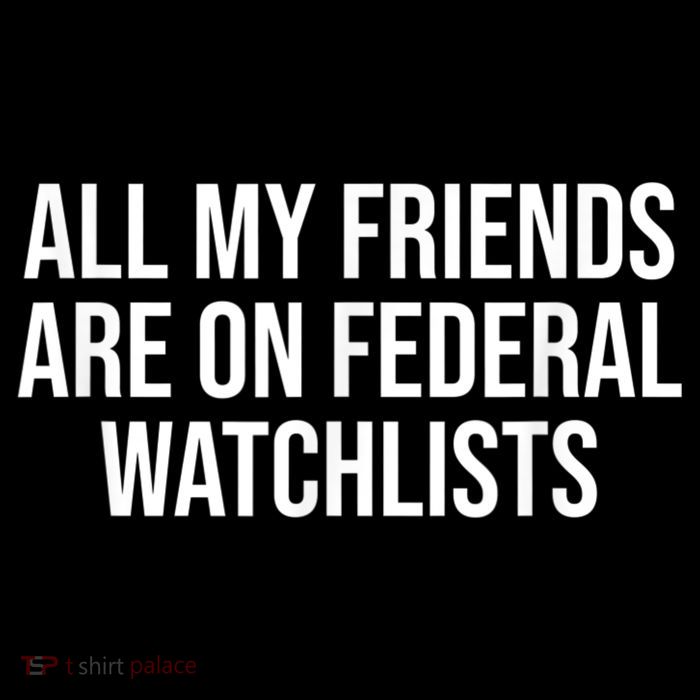 All My Friends Are On Federal Watch Lists Funny Sarcastic Bucket Hat