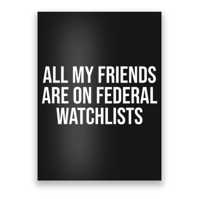 All My Friends Are On Federal Watch Lists Funny Sarcastic Poster