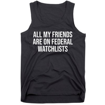 All My Friends Are On Federal Watch Lists Funny Sarcastic Tank Top