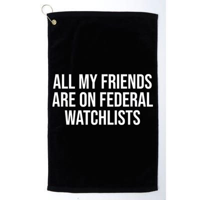 All My Friends Are On Federal Watch Lists Funny Sarcastic Golf Towel
