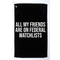 All My Friends Are On Federal Watch Lists Funny Sarcastic Golf Towel