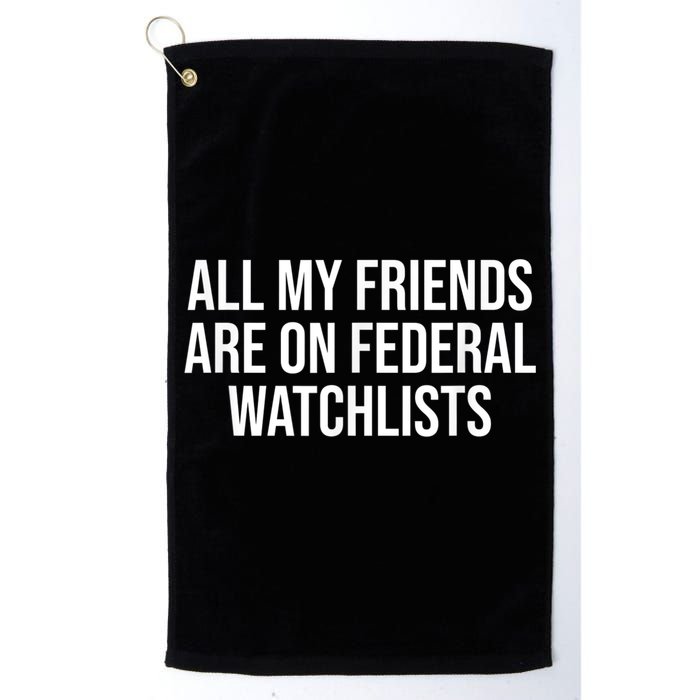 All My Friends Are On Federal Watch Lists Funny Sarcastic Golf Towel