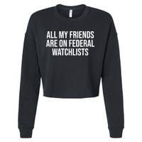 All My Friends Are On Federal Watch Lists Funny Sarcastic Cropped Pullover Crew