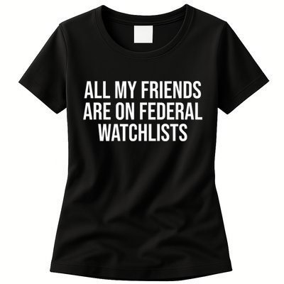 All My Friends Are On Federal Watch Lists Funny Sarcastic Womens T-Shirt