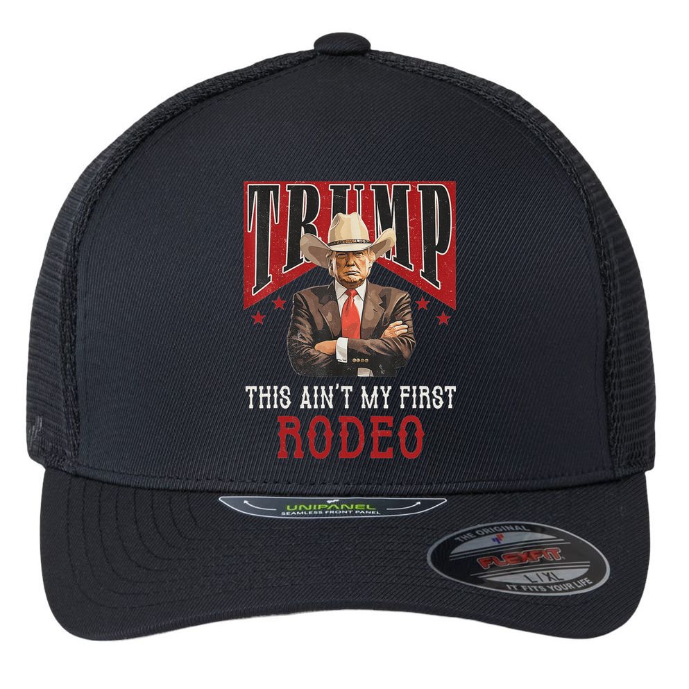 AinT My First Rodeo Western Cowboy Funny Trump Flexfit Unipanel Trucker Cap