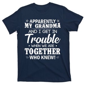 Apparently My Grandma And I Get In Trouble When We Are Together Who Knew T-Shirt