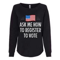 Ask Me How To Register To Vote Womens California Wash Sweatshirt